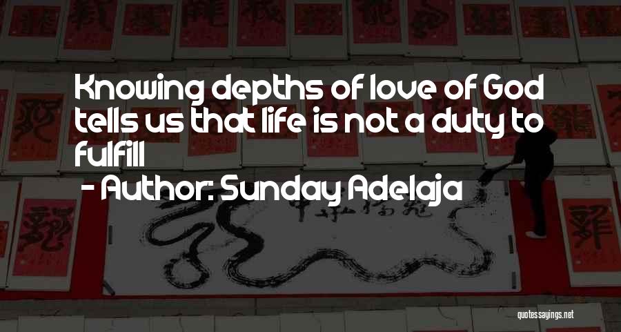 Sunday Adelaja Quotes: Knowing Depths Of Love Of God Tells Us That Life Is Not A Duty To Fulfill