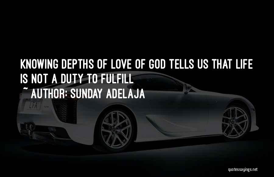 Sunday Adelaja Quotes: Knowing Depths Of Love Of God Tells Us That Life Is Not A Duty To Fulfill