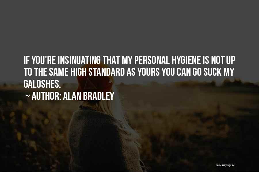 Alan Bradley Quotes: If You're Insinuating That My Personal Hygiene Is Not Up To The Same High Standard As Yours You Can Go