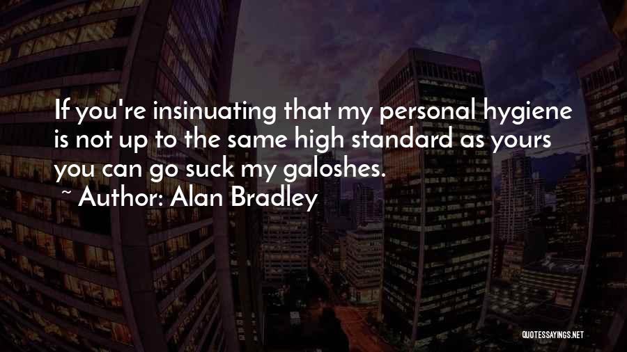 Alan Bradley Quotes: If You're Insinuating That My Personal Hygiene Is Not Up To The Same High Standard As Yours You Can Go