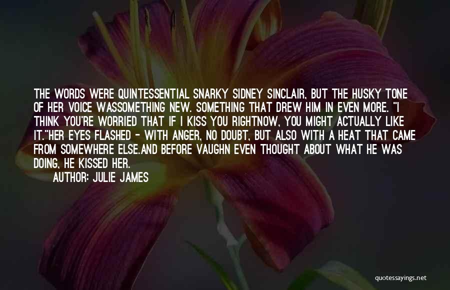 Julie James Quotes: The Words Were Quintessential Snarky Sidney Sinclair, But The Husky Tone Of Her Voice Wassomething New. Something That Drew Him