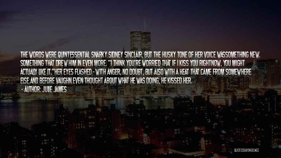 Julie James Quotes: The Words Were Quintessential Snarky Sidney Sinclair, But The Husky Tone Of Her Voice Wassomething New. Something That Drew Him