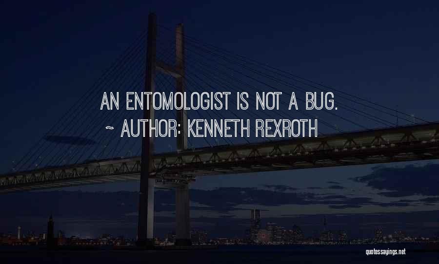 Kenneth Rexroth Quotes: An Entomologist Is Not A Bug.