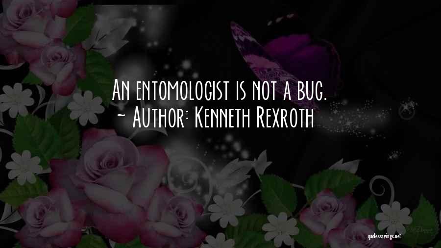 Kenneth Rexroth Quotes: An Entomologist Is Not A Bug.