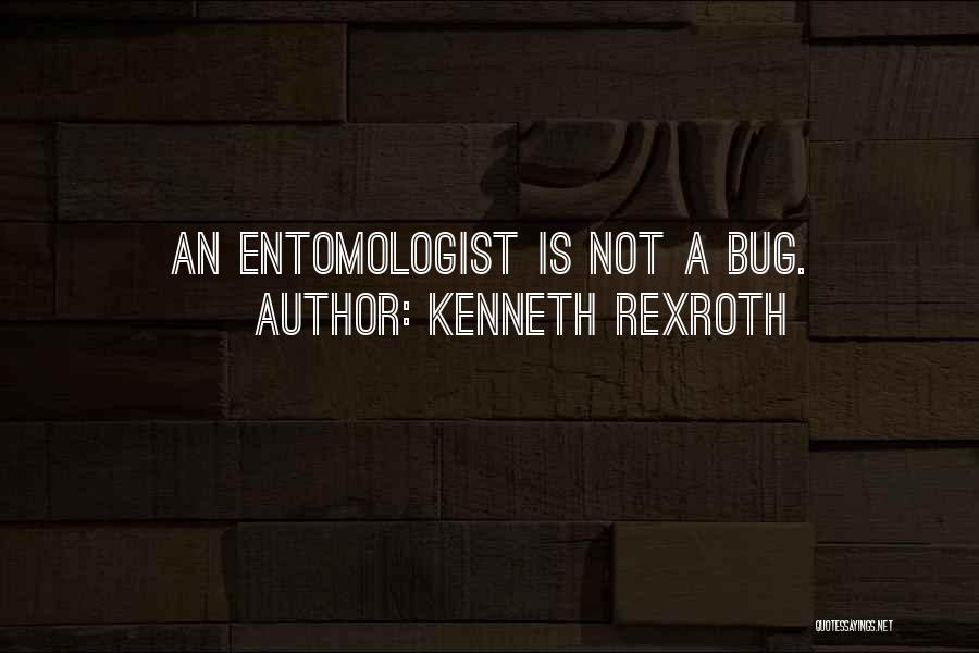 Kenneth Rexroth Quotes: An Entomologist Is Not A Bug.