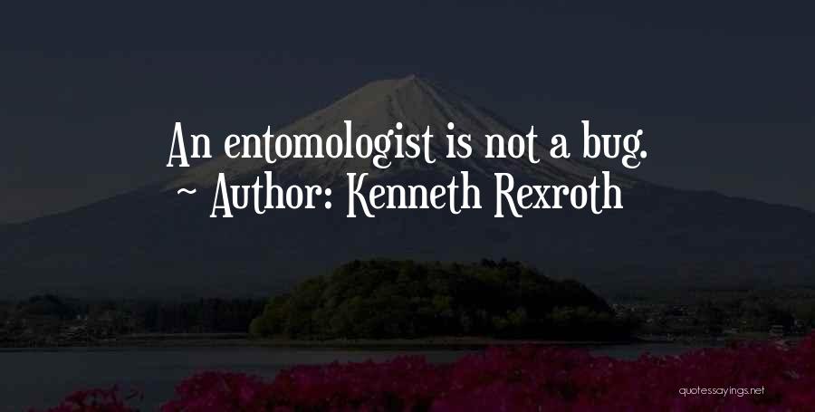 Kenneth Rexroth Quotes: An Entomologist Is Not A Bug.