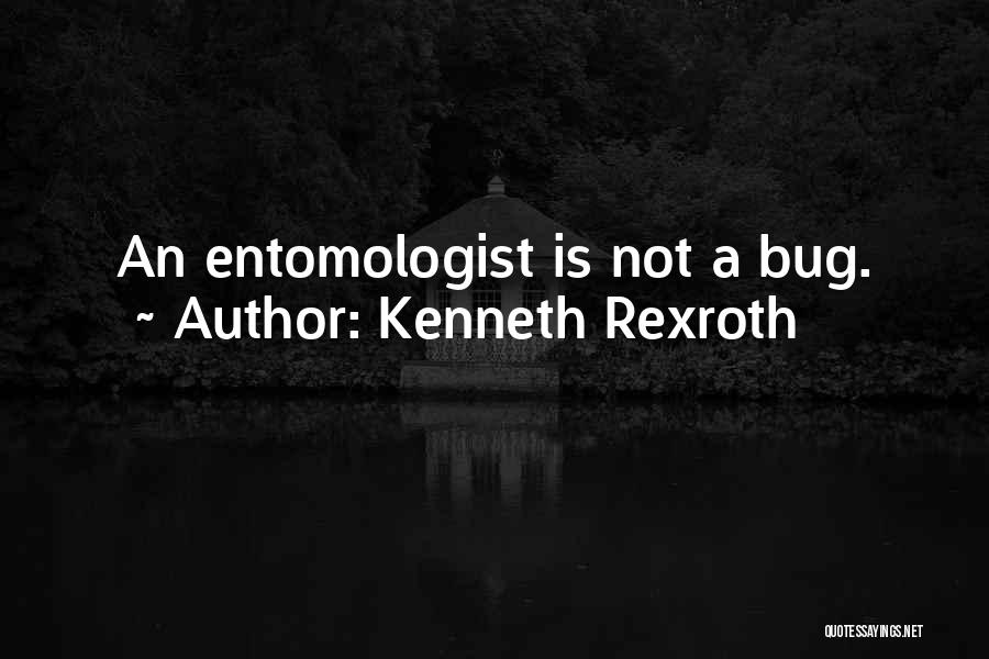 Kenneth Rexroth Quotes: An Entomologist Is Not A Bug.