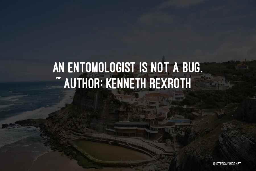 Kenneth Rexroth Quotes: An Entomologist Is Not A Bug.