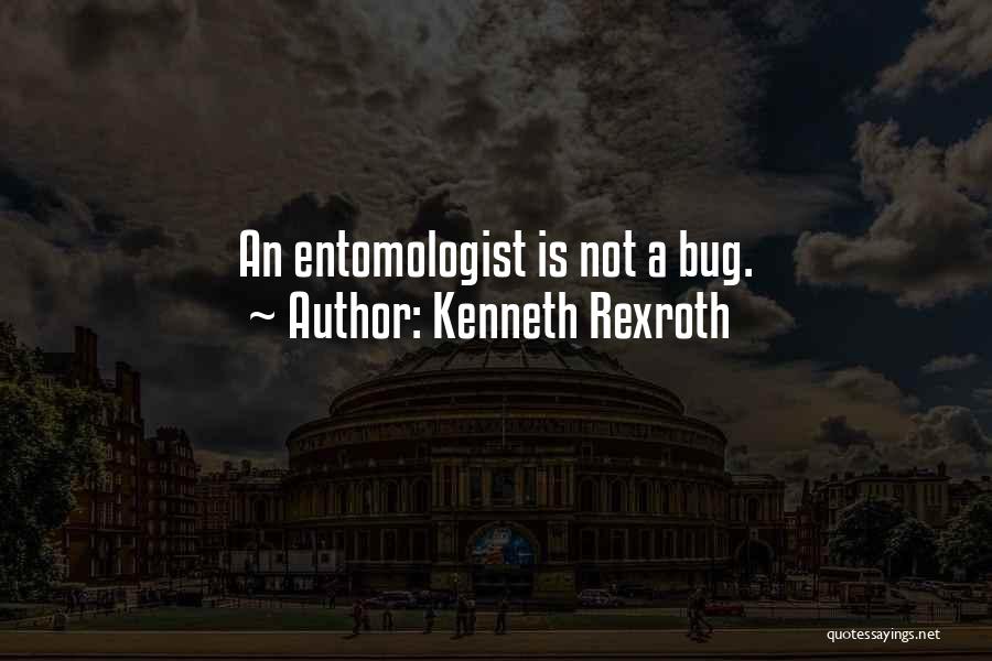 Kenneth Rexroth Quotes: An Entomologist Is Not A Bug.