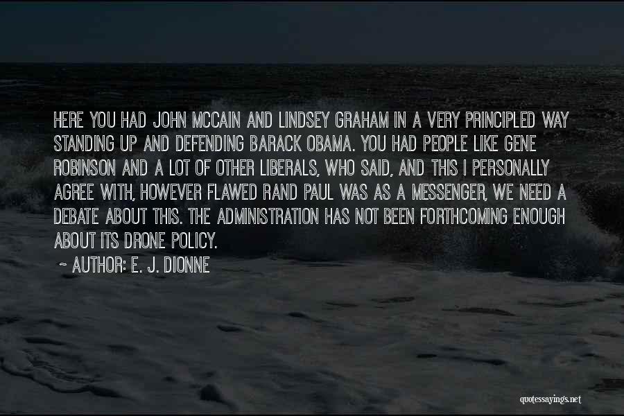 E. J. Dionne Quotes: Here You Had John Mccain And Lindsey Graham In A Very Principled Way Standing Up And Defending Barack Obama. You