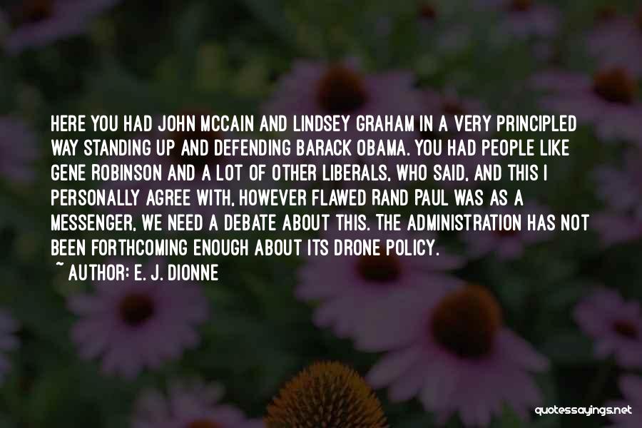 E. J. Dionne Quotes: Here You Had John Mccain And Lindsey Graham In A Very Principled Way Standing Up And Defending Barack Obama. You