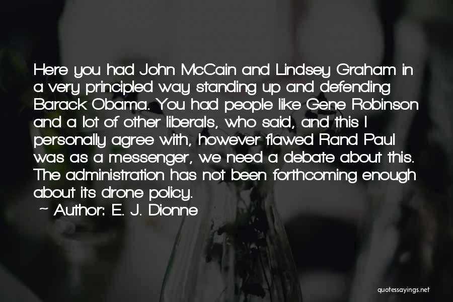 E. J. Dionne Quotes: Here You Had John Mccain And Lindsey Graham In A Very Principled Way Standing Up And Defending Barack Obama. You