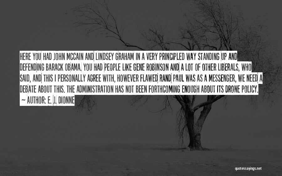 E. J. Dionne Quotes: Here You Had John Mccain And Lindsey Graham In A Very Principled Way Standing Up And Defending Barack Obama. You