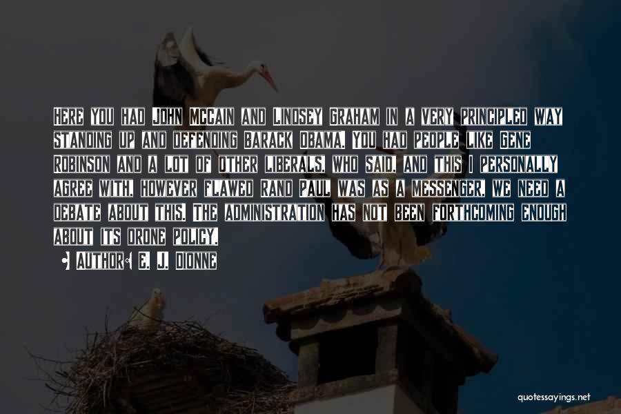 E. J. Dionne Quotes: Here You Had John Mccain And Lindsey Graham In A Very Principled Way Standing Up And Defending Barack Obama. You