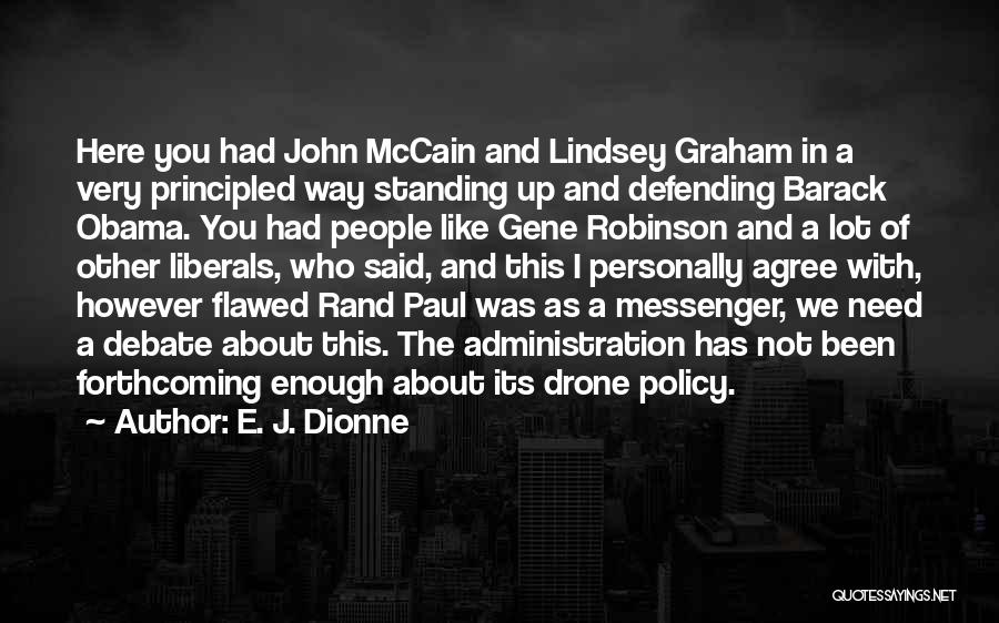 E. J. Dionne Quotes: Here You Had John Mccain And Lindsey Graham In A Very Principled Way Standing Up And Defending Barack Obama. You