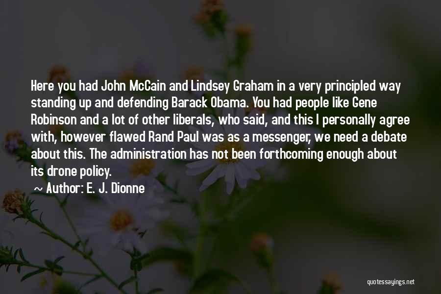 E. J. Dionne Quotes: Here You Had John Mccain And Lindsey Graham In A Very Principled Way Standing Up And Defending Barack Obama. You