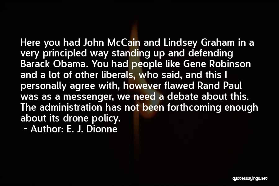 E. J. Dionne Quotes: Here You Had John Mccain And Lindsey Graham In A Very Principled Way Standing Up And Defending Barack Obama. You