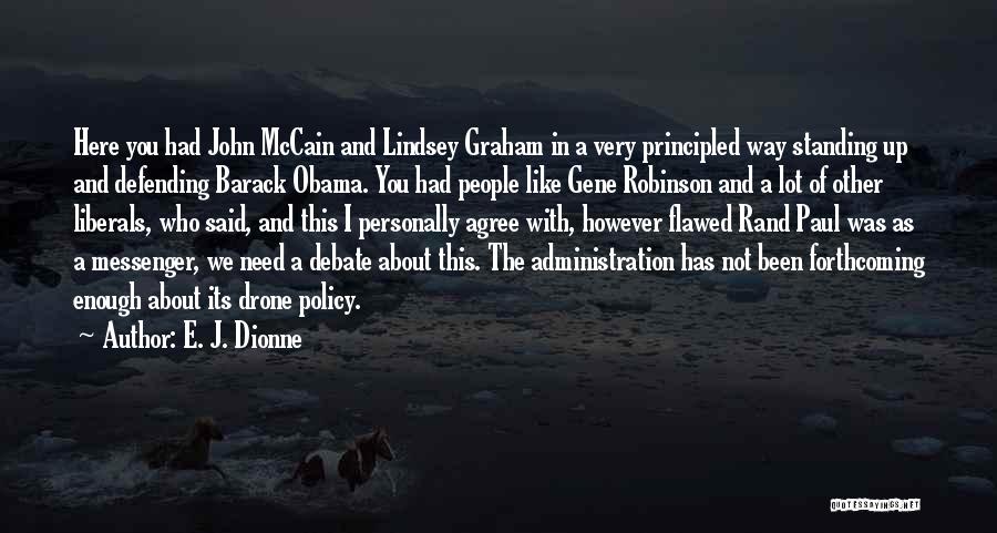 E. J. Dionne Quotes: Here You Had John Mccain And Lindsey Graham In A Very Principled Way Standing Up And Defending Barack Obama. You