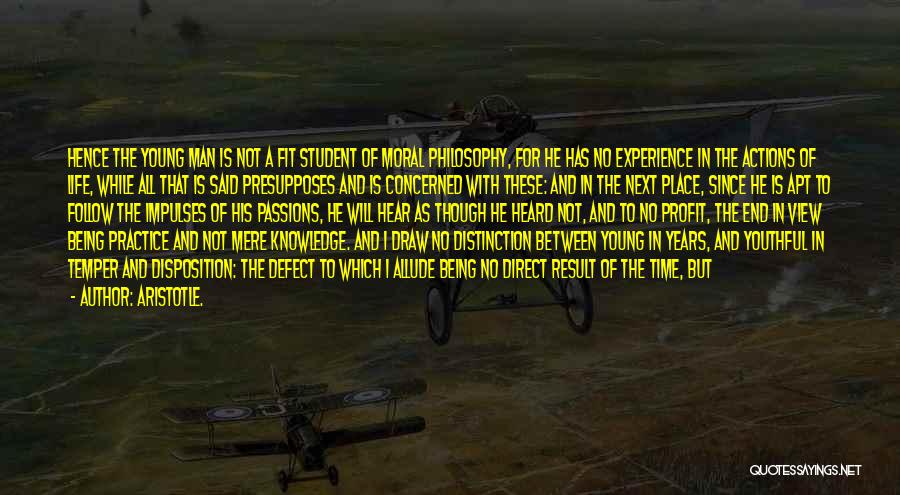 Aristotle. Quotes: Hence The Young Man Is Not A Fit Student Of Moral Philosophy, For He Has No Experience In The Actions