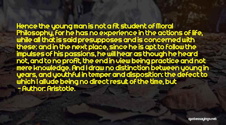 Aristotle. Quotes: Hence The Young Man Is Not A Fit Student Of Moral Philosophy, For He Has No Experience In The Actions