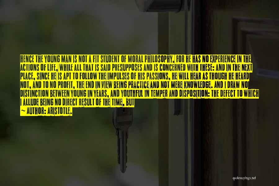 Aristotle. Quotes: Hence The Young Man Is Not A Fit Student Of Moral Philosophy, For He Has No Experience In The Actions