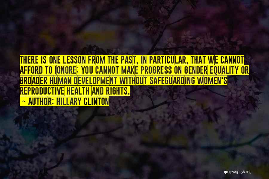 Hillary Clinton Quotes: There Is One Lesson From The Past, In Particular, That We Cannot Afford To Ignore: You Cannot Make Progress On