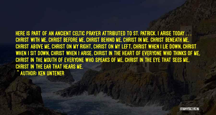 Ken Untener Quotes: Here Is Part Of An Ancient Celtic Prayer Attributed To St. Patrick. I Arise Today . . . Christ With