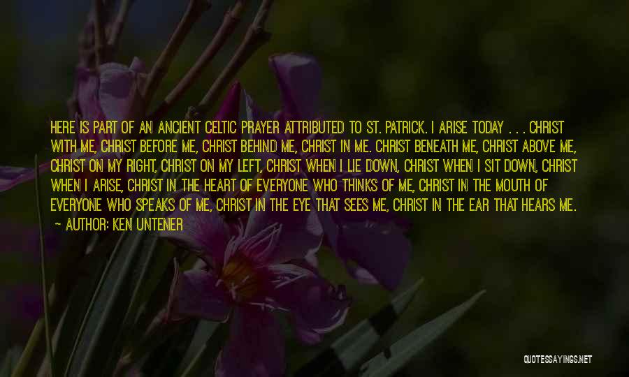 Ken Untener Quotes: Here Is Part Of An Ancient Celtic Prayer Attributed To St. Patrick. I Arise Today . . . Christ With