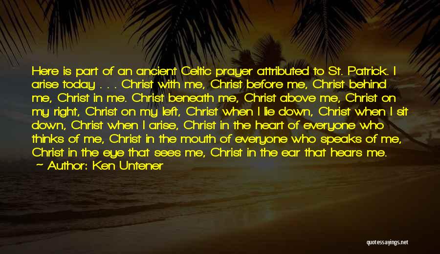 Ken Untener Quotes: Here Is Part Of An Ancient Celtic Prayer Attributed To St. Patrick. I Arise Today . . . Christ With