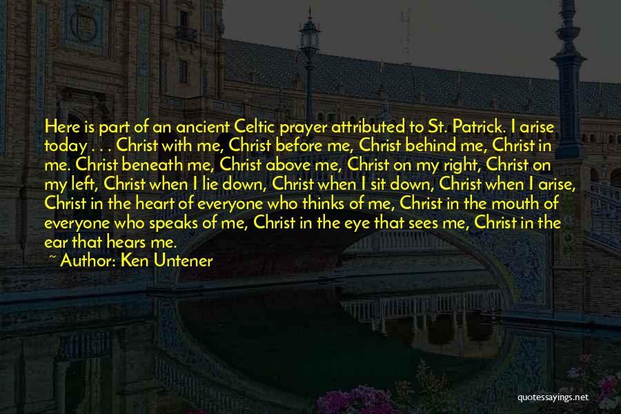 Ken Untener Quotes: Here Is Part Of An Ancient Celtic Prayer Attributed To St. Patrick. I Arise Today . . . Christ With