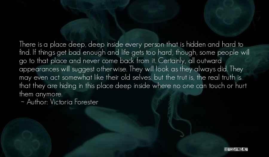 Victoria Forester Quotes: There Is A Place Deep, Deep Inside Every Person That Is Hidden And Hard To Find. If Things Get Bad