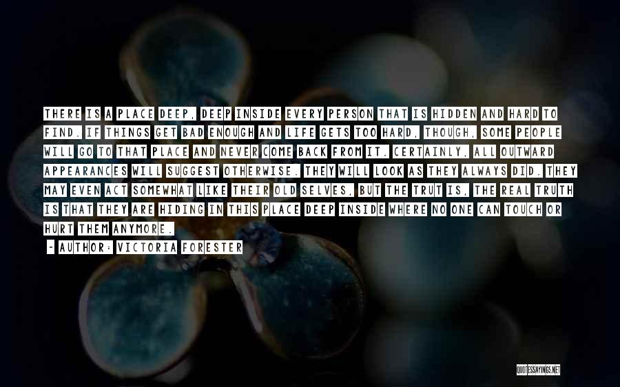 Victoria Forester Quotes: There Is A Place Deep, Deep Inside Every Person That Is Hidden And Hard To Find. If Things Get Bad