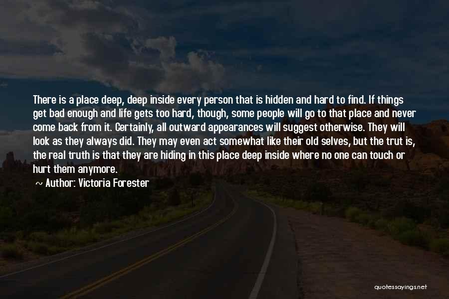 Victoria Forester Quotes: There Is A Place Deep, Deep Inside Every Person That Is Hidden And Hard To Find. If Things Get Bad