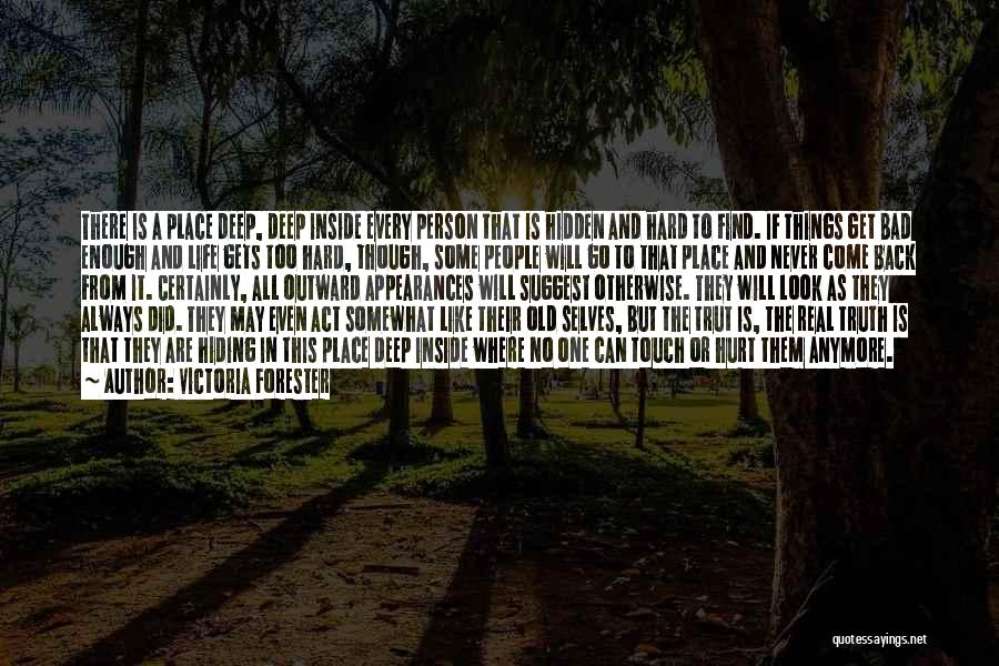 Victoria Forester Quotes: There Is A Place Deep, Deep Inside Every Person That Is Hidden And Hard To Find. If Things Get Bad