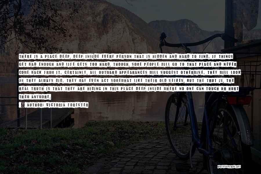 Victoria Forester Quotes: There Is A Place Deep, Deep Inside Every Person That Is Hidden And Hard To Find. If Things Get Bad