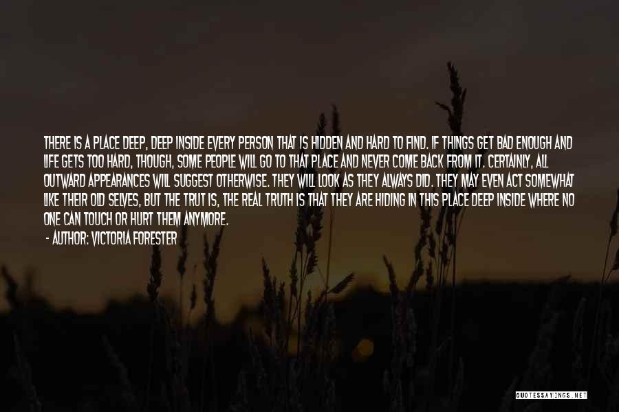 Victoria Forester Quotes: There Is A Place Deep, Deep Inside Every Person That Is Hidden And Hard To Find. If Things Get Bad