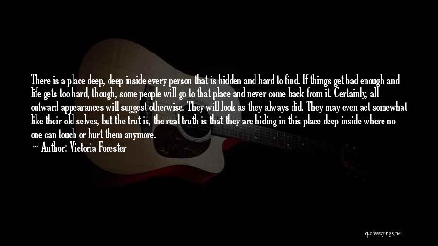 Victoria Forester Quotes: There Is A Place Deep, Deep Inside Every Person That Is Hidden And Hard To Find. If Things Get Bad