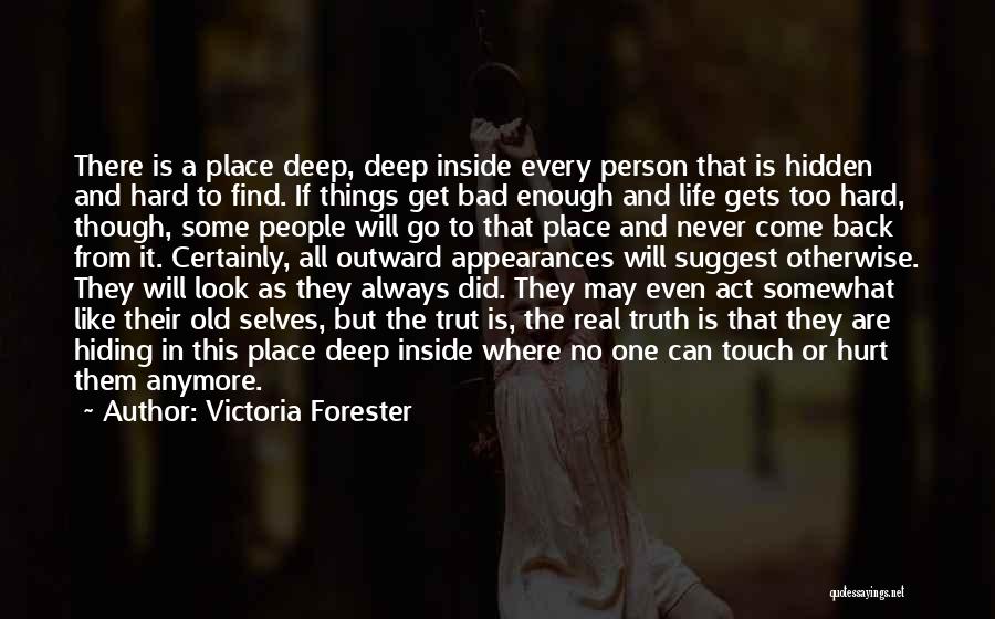 Victoria Forester Quotes: There Is A Place Deep, Deep Inside Every Person That Is Hidden And Hard To Find. If Things Get Bad