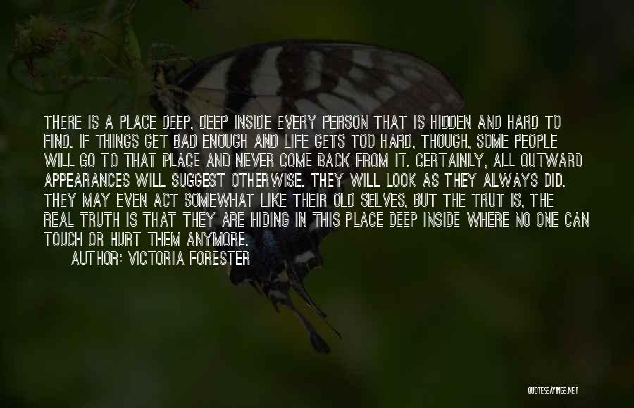 Victoria Forester Quotes: There Is A Place Deep, Deep Inside Every Person That Is Hidden And Hard To Find. If Things Get Bad