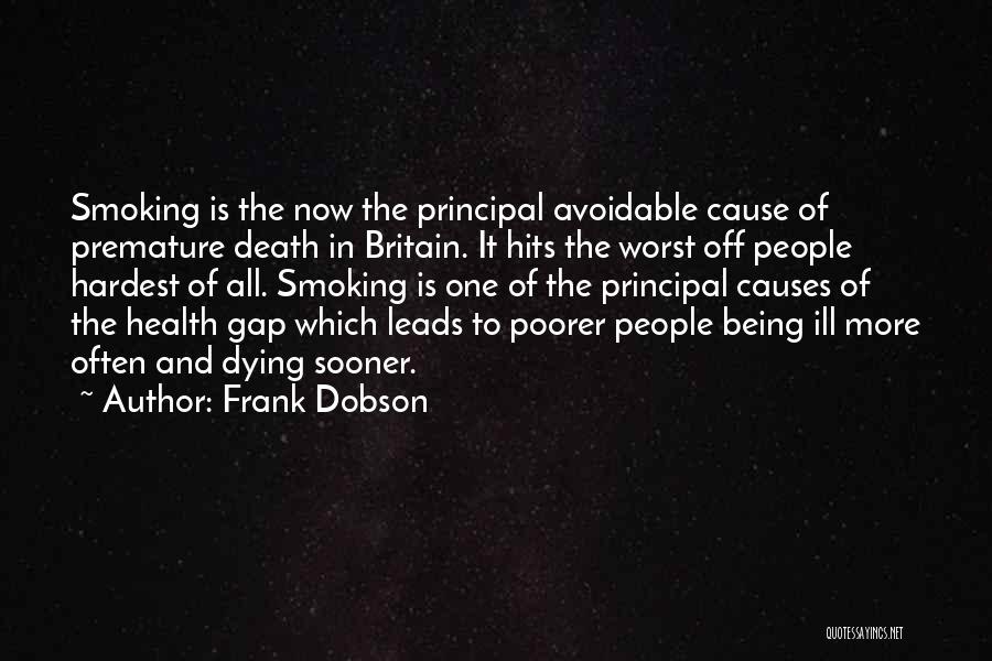 Frank Dobson Quotes: Smoking Is The Now The Principal Avoidable Cause Of Premature Death In Britain. It Hits The Worst Off People Hardest