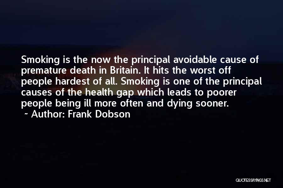 Frank Dobson Quotes: Smoking Is The Now The Principal Avoidable Cause Of Premature Death In Britain. It Hits The Worst Off People Hardest