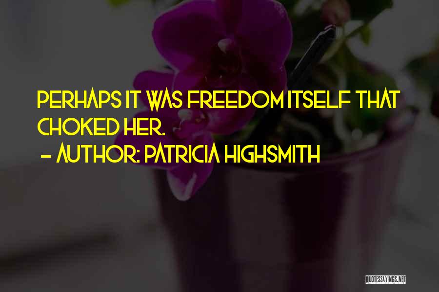Patricia Highsmith Quotes: Perhaps It Was Freedom Itself That Choked Her.