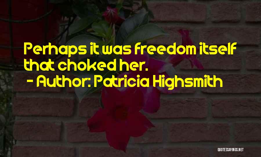 Patricia Highsmith Quotes: Perhaps It Was Freedom Itself That Choked Her.