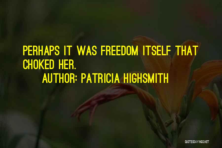 Patricia Highsmith Quotes: Perhaps It Was Freedom Itself That Choked Her.