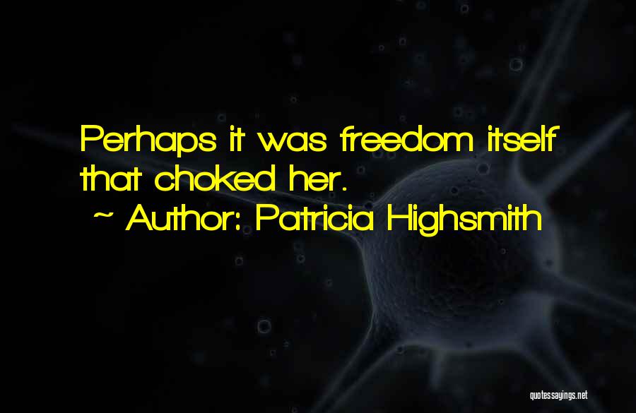 Patricia Highsmith Quotes: Perhaps It Was Freedom Itself That Choked Her.