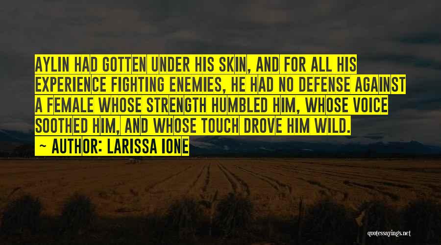 Larissa Ione Quotes: Aylin Had Gotten Under His Skin, And For All His Experience Fighting Enemies, He Had No Defense Against A Female