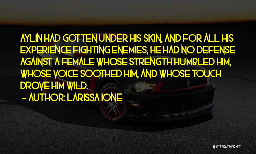 Larissa Ione Quotes: Aylin Had Gotten Under His Skin, And For All His Experience Fighting Enemies, He Had No Defense Against A Female