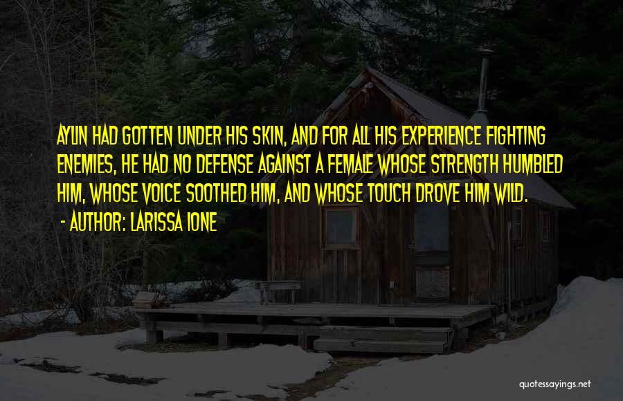 Larissa Ione Quotes: Aylin Had Gotten Under His Skin, And For All His Experience Fighting Enemies, He Had No Defense Against A Female