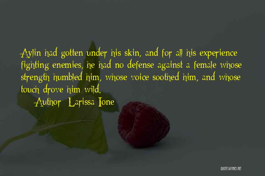 Larissa Ione Quotes: Aylin Had Gotten Under His Skin, And For All His Experience Fighting Enemies, He Had No Defense Against A Female