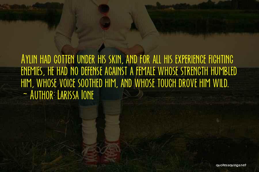 Larissa Ione Quotes: Aylin Had Gotten Under His Skin, And For All His Experience Fighting Enemies, He Had No Defense Against A Female